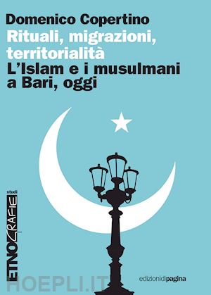 copertino domenico - rituali, migrazioni, territorialita'. l'islam e i musulmani a bari, oggi