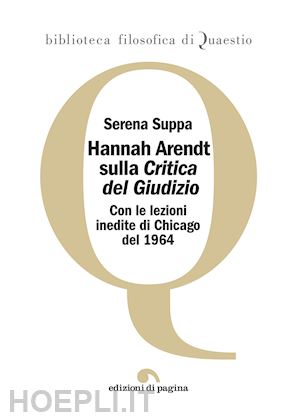 suppa serena - hannah arendt sulla «critica del giudizio». con le lezioni inedite di chicago de