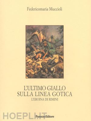 muccioli federicomaria - l'ultimo giallo sulla linea gotica. l'eroina di rimini