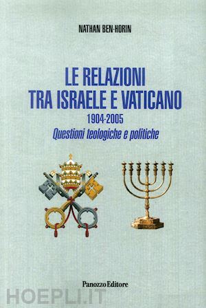 ben horin nathan - relazioni tra israele e vaticano. 1904-2005. questioni teologiche e politiche (l