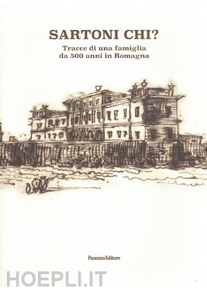 sartoni l.(curatore) - sartoni chi? tracce di una famiglia da 500 anni in romagna