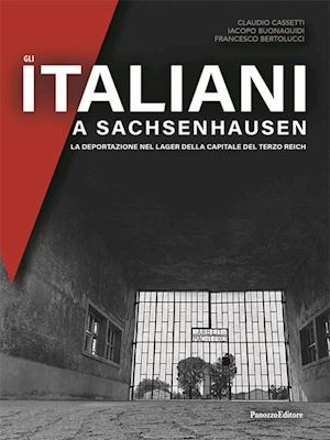 cassetti claudio; buonaguidi iacopo; bertolucci francesco - italiani a sachsenhausen. la deportazione nel lager della capitale del terzo rei