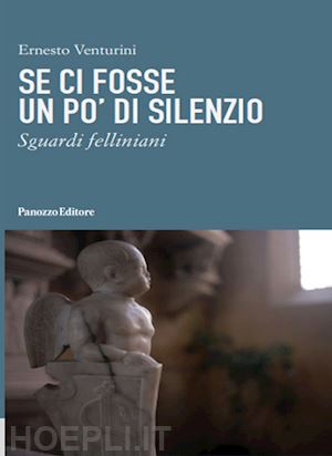 venturini ernesto - se ci fosse un po' di silenzio. sguardi felliniani