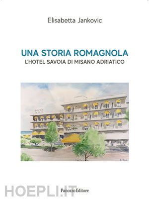 jankovic elisabetta - una storia romagnola. l'hotel savoia di misano adriatico