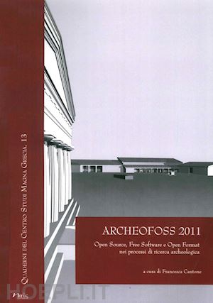 cantone f.(curatore) - archeofoss. open source, free software e open format nei processi di ricerca archeologica. atti del vi workshop (napoli, 9-10 giugno 2011)