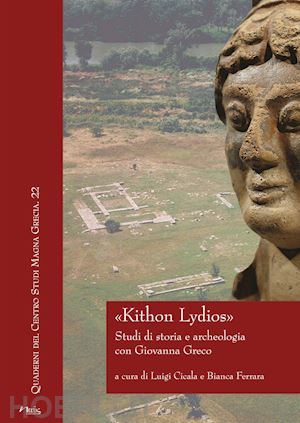 cicala l. (curatore); ferrara b. (curatore) - «kithon lydios». studi di storia e archeologia con giovanna greco