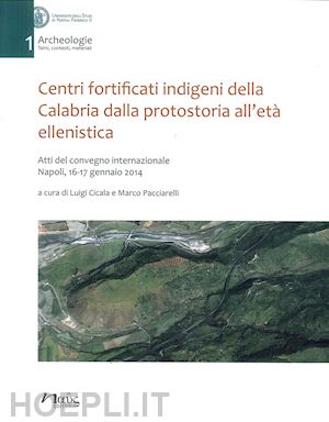 cicala l.(curatore); pacciarelli m.(curatore) - centri fortificati indigeni della calabria dalla protostoria all'età ellenistica. atti del convegno internazionale (napoli, 16-17 gennaio 2014)