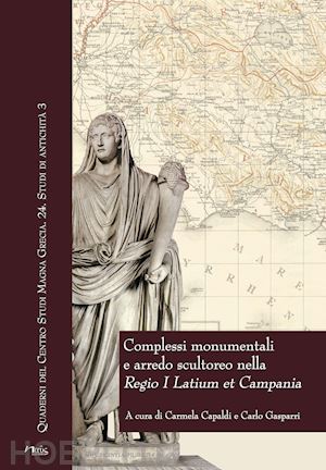 capaldi c.(curatore); gasparri c.(curatore) - complessi monumentali e arredo scultoreo nella «regio i latium et campania». atti del convegno (napoli, 6 dicembre 2013)