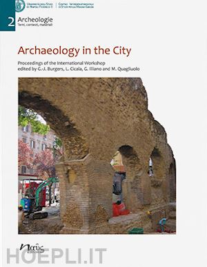 burgers g.(curatore); cicala l.(curatore); illiano g.(curatore) - archaeology in the city. proceedings of the international workshop, amsterdam 16-17 october 2019