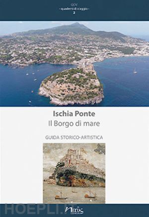 benini alessandra - ischia ponte. il borgo di mare. guida storico-artistica