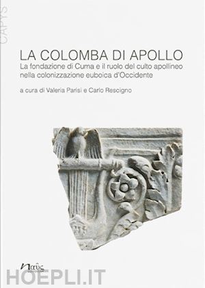 parisi v.(curatore); rescigno c.(curatore) - la colomba di apollo. la fondazione di cuma e il ruolo del culto apollineo nella colonizzazione euboica d'occidente