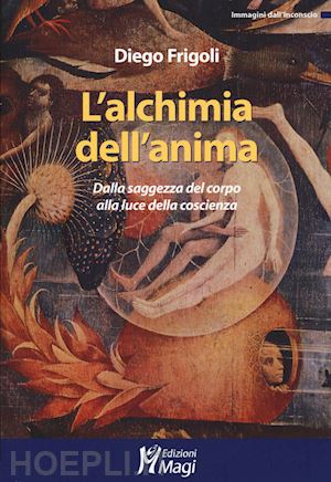 frigoli diego - l'alchimia dell'anima. dalla saggezza del corpo alla luce della coscienza