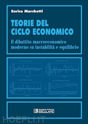 marchetti enrico - teorie del ciclo economico. il dibattito macroeconomico moderno su instabilità ed equilibrio