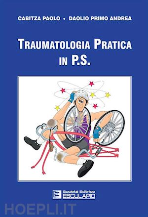 cabitza paolo; daolio primo andrea - traumatologia pratica in p.s.