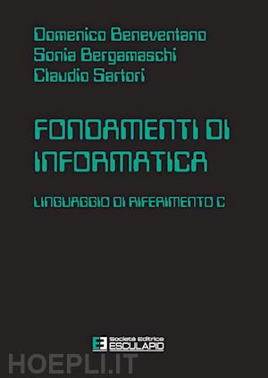 beneventano domenico; sartori claudio; bergamaschi sonia - fondamenti di informatica. linguaggio di riferimento c