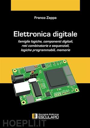 zappa franco - elettronica digitale. famiglie logiche, componenti digitali, reti combinatorie e