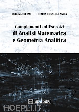 cosimi luigina; lancia maria rosaria - complementi ed esercizi di analisi matematica e geometria analitica