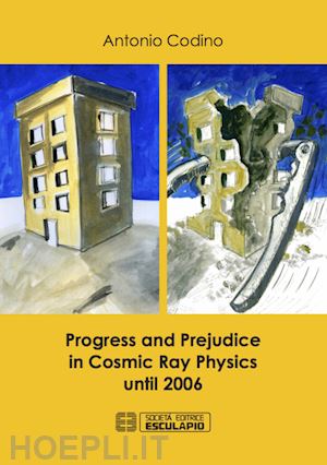 codino antonio - progress and prejudice in cosmic ray physics until 2006