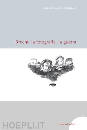 fragapane giacomo daniele - brecht, la fotografia, la guerra