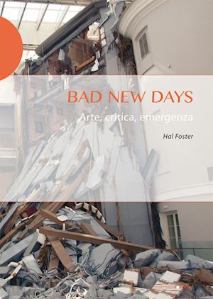 foster hal - bad new days. arte, critica, emergenza