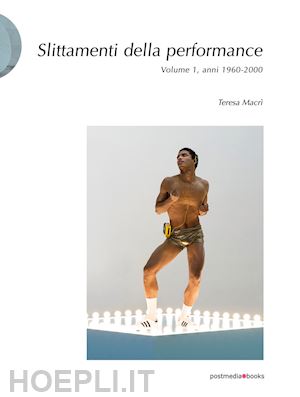 macri' teresa - slittamenti della performance vol. 1 - anni 1960-2000