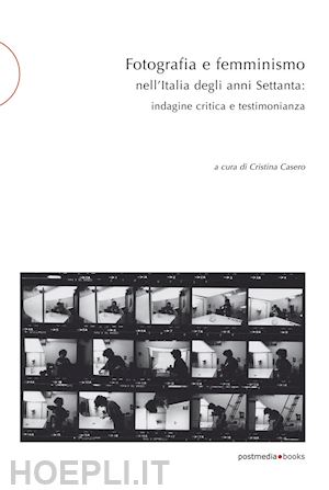 casero c. (curatore) - fotografia e femminismo nell'italia degli anni settanta. rispecchiamento, indagi