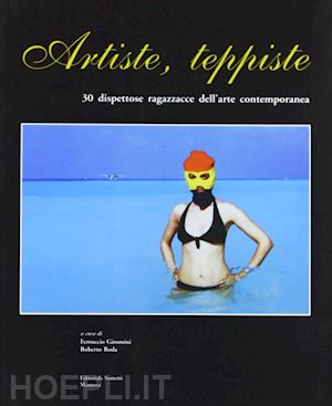 giromini f. (curatore); roda r. (curatore) - artiste teppiste. 30 dispettose ragazzacce dell'arte contemporanea