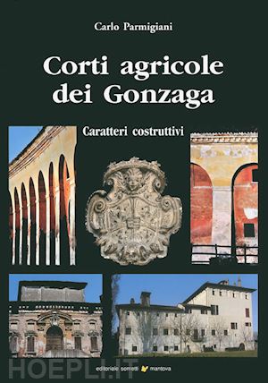 parmigiani carlo - corti agricole dei gonzaga. caratteri costruttivi
