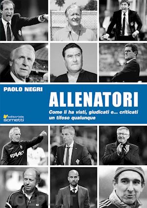 negri paolo - allenatori. come li ha visti, giudicati e... criticati un tifoso qualunque