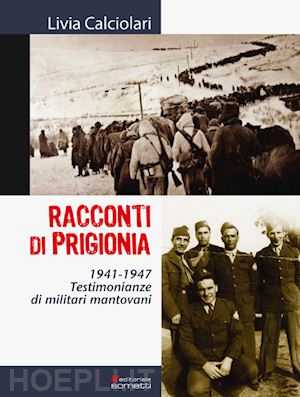 calciolari livia - racconti di prigionia. testimonianze di militari mantovani 1941-1947
