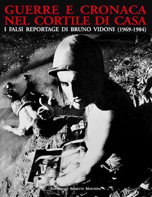 rinaldi e.(curatore); roda r.(curatore) - guerre e cronaca nel cortile di casa. i falsi reportage di bruno vidoni (1969-1984)