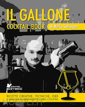 salvagno mirko - gallone. cocktail book. ricette creative, tecniche, idee e manuale di abbinament