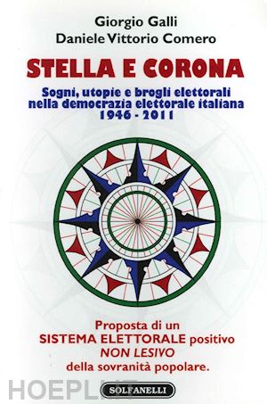 galli giorgio; comero daniele v. - stella e corona. sogni, utopie e brogli elettorali nella democrazia elettorale italiana (1946-2011)