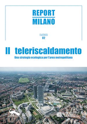 incorvaia g. (curatore); berizzi c. (curatore) - report milano. ediz. italiana e inglese. vol. 2: il teleriscandamento. una strat