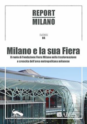 balducci a. (curatore); torrani l. (curatore) - report milano. ediz. italiana e inglese. vol. 4: milano e la sua fiera. il ruolo