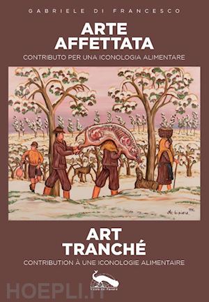 di francesco gabriele - arte affettata art tranché. contributo per una iconologia alimentare-contribution à une iconologie alimentaire