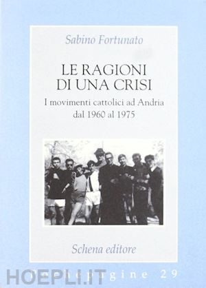 fortunato sabino - le ragioni di una crisi. i movimenti cattolici ad andria dal 1960 al 1975