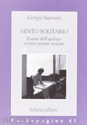 saponaro giorgio - vento solitario. poesie dell'epilogo ovvero poesie stonate