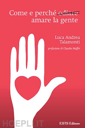 talamonti luca andrea; maffei claudio (pref.) - come e perche' amare la gente