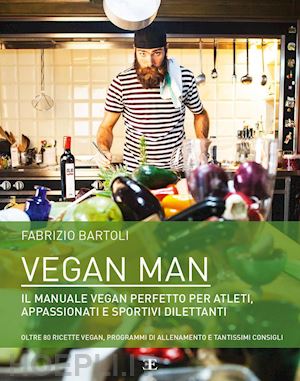 bartoli fabrizio - vegan man. il manuale vegan perfetto per atleti, appassionati e sportivi diletta