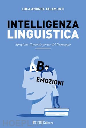 talamonti luca andrea - intelligenza linguistica. sprigiona il grande potere del linguaggio