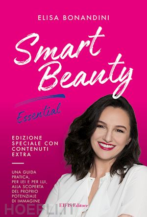 bonandini elisa - smart beauty. essential. una guida pratica, per lei e per lui, alla scoperta del proprio potenziale di immagine