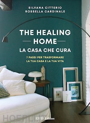 citterio silvana; cardinale rossella - healing home. la casa che cura. 7 passi per trasformare la tua casa e la tua vit