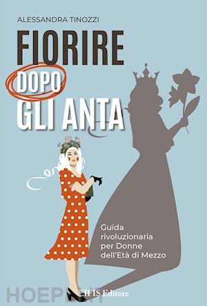 tinozzi alessandra - fiorire dopo gli anta. guida rivoluzionaria per donne dell'eta' di mezzo