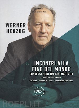 herzog werner; cronin p. (curatore); cattaneo f. (curatore) - incontri alla fine del mondo. conversazioni tra cinema e vita