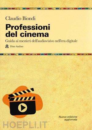 biondi claudio - professioni del cinema. guida ai mestieri dell'adudiovisivo nell'era digitale