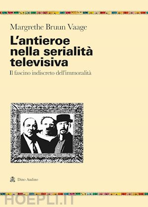 bruun vaage margrethe - antieroe nella serialita' televisiva. il fascino indiscreto dell'immoralita' (l'