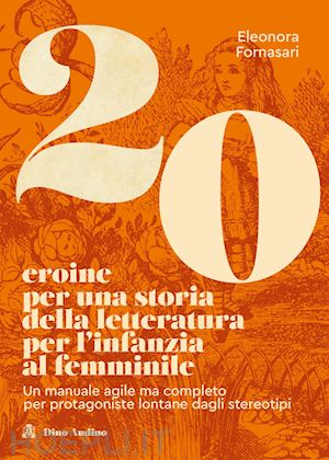 fornasari eleonora - 20 eroine per una storia della letteratura per l'infanzia al femminile