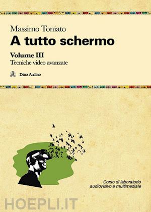 toniato massimo - a tutto schermo. vol. 3: tecniche video avanzate