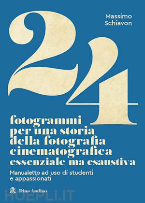 schiavon massimo - 24 fotogrammi per una storia della fotografia cinematografica